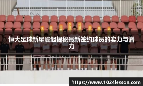 恒大足球新星崛起揭秘最新签约球员的实力与潜力