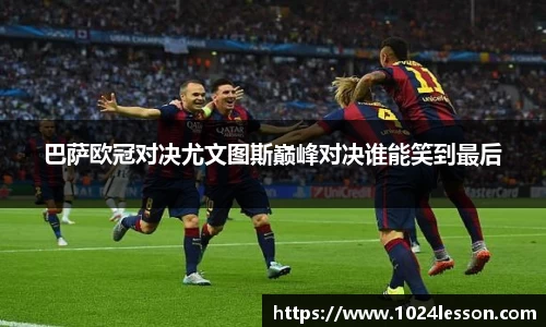 巴萨欧冠对决尤文图斯巅峰对决谁能笑到最后